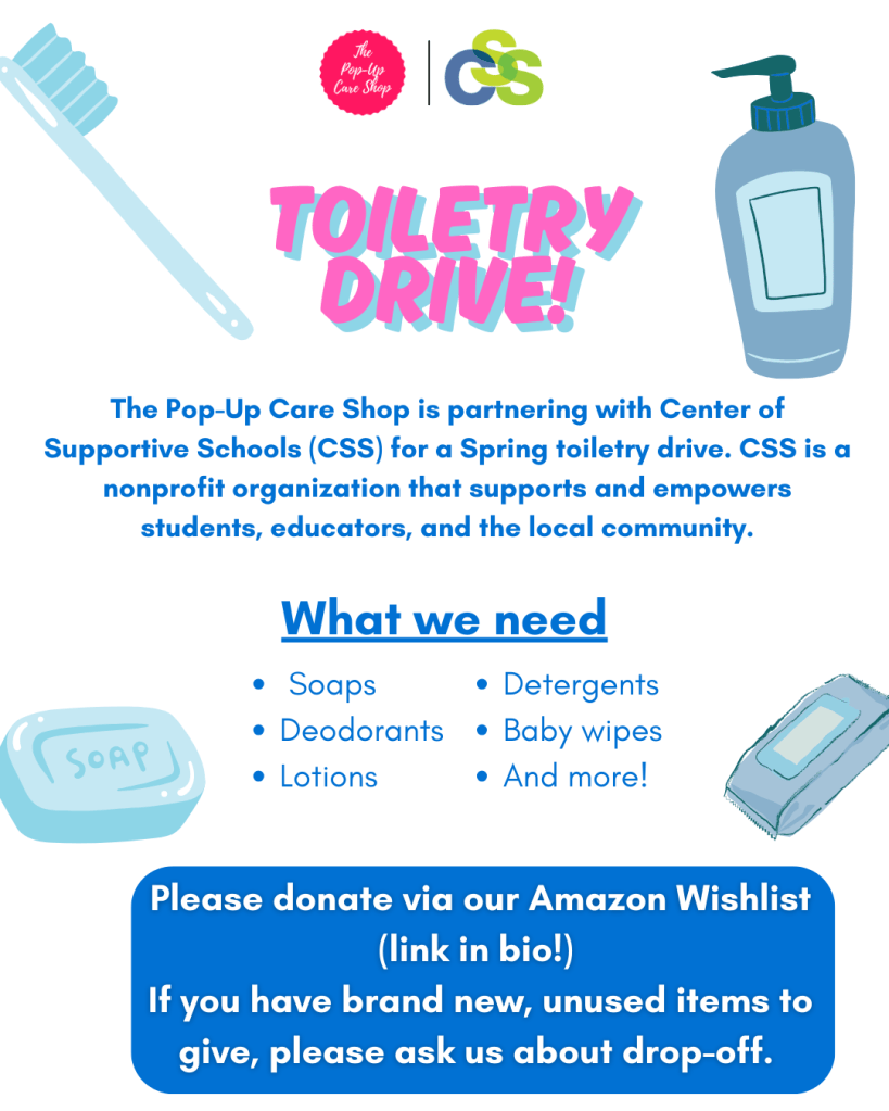 A flyer for our toiletry drive for Center of Supportive Schools (CSS). We are asking donors to purchase goods from our Amazon wishlist that will benefit families in need.